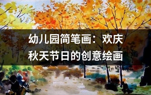 幼儿园简笔画：欢庆秋天节日的创意绘画