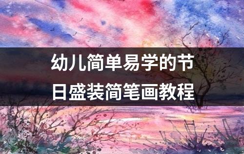 幼儿简单易学的节日盛装简笔画教程