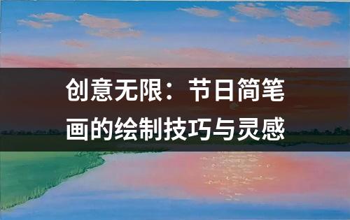 创意无限：节日简笔画的绘制技巧与灵感