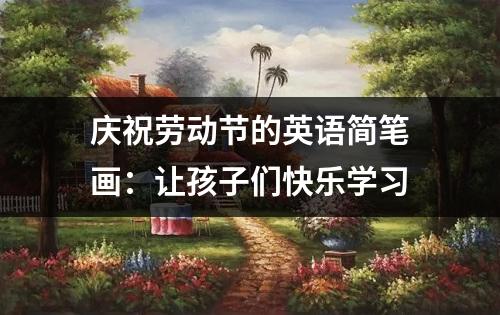 庆祝劳动节的英语简笔画：让孩子们快乐学习