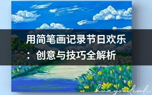 用简笔画记录节日欢乐：创意与技巧全解析