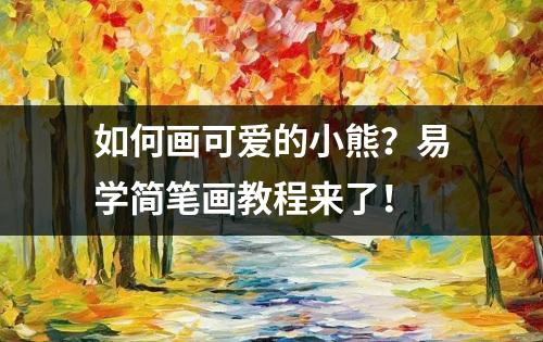 如何画可爱的小熊？易学简笔画教程来了！