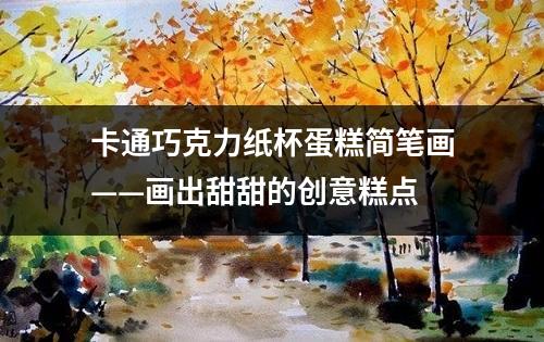 卡通巧克力纸杯蛋糕简笔画——画出甜甜的创意糕点