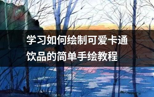 学习如何绘制可爱卡通饮品的简单手绘教程