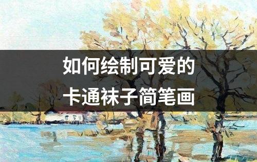 如何绘制可爱的卡通袜子简笔画