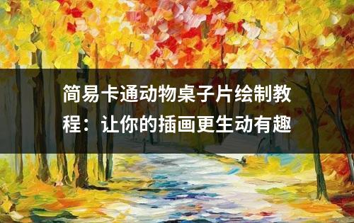 简易卡通动物桌子片绘制教程：让你的插画更生动有趣