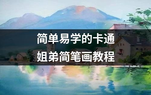 简单易学的卡通姐弟简笔画教程