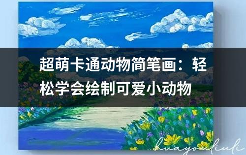 超萌卡通动物简笔画：轻松学会绘制可爱小动物