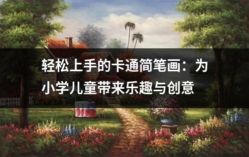 轻松上手的卡通简笔画：为小学儿童带来乐趣与创意