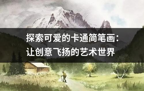 探索可爱的卡通简笔画：让创意飞扬的艺术世界