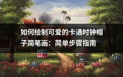 如何绘制可爱的卡通时钟帽子简笔画：简单步骤指南