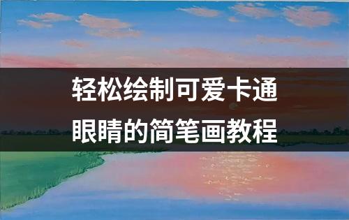 轻松绘制可爱卡通眼睛的简笔画教程