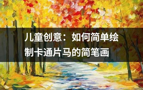 儿童创意：如何简单绘制卡通片马的简笔画