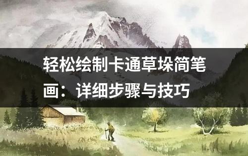 轻松绘制卡通草垛简笔画：详细步骤与技巧